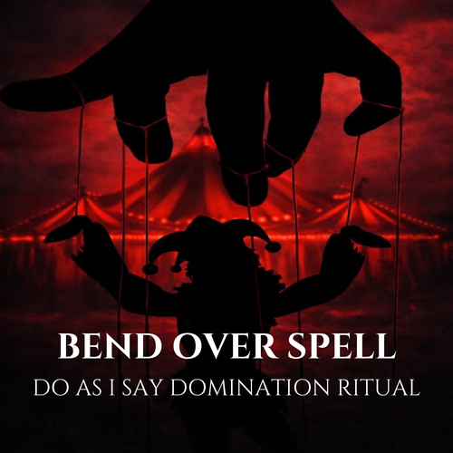 Bend Over Spell Do As I Say Domination Ritual